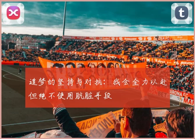 追梦的坚持与对抗：我会全力以赴但绝不使用肮脏手段