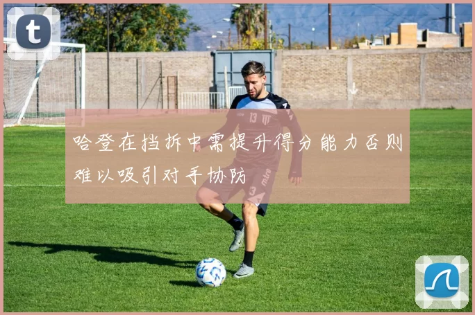 哈登在挡拆中需提升得分能力否则难以吸引对手协防